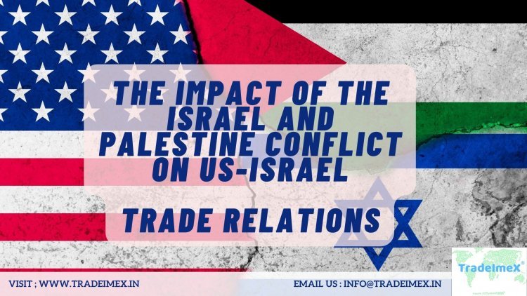 The Impact of the Israel and Palestine conflict on US-Israel Trade Relations