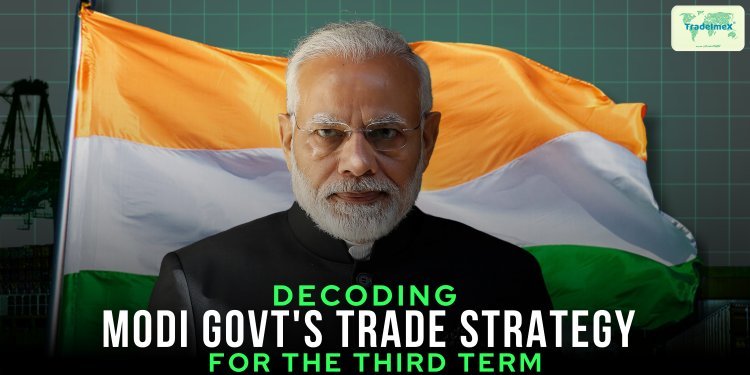 Decoding Modi Govt's Trade Strategy for the Third Term: A New Era of trade opportunities in India