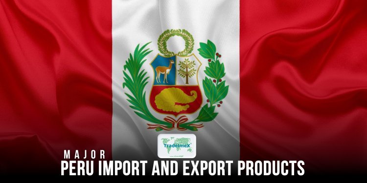 What are the major import and export products of Peru?