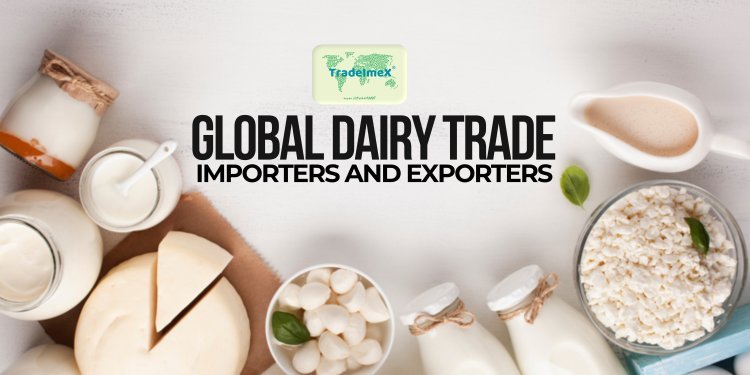 Global Dairy Trade: Top importers and exporters of Dairy products